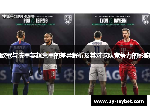 欧冠与法甲英超意甲的差异解析及其对球队竞争力的影响 欧冠与法甲英超意甲的差异解析及其对球队竞争力的影响