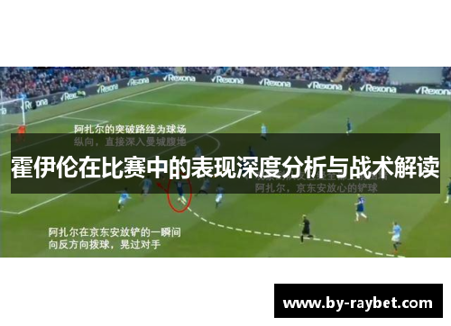 霍伊伦在比赛中的表现深度分析与战术解读