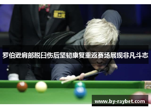 罗伯逊肩部脱臼伤后坚韧康复重返赛场展现非凡斗志